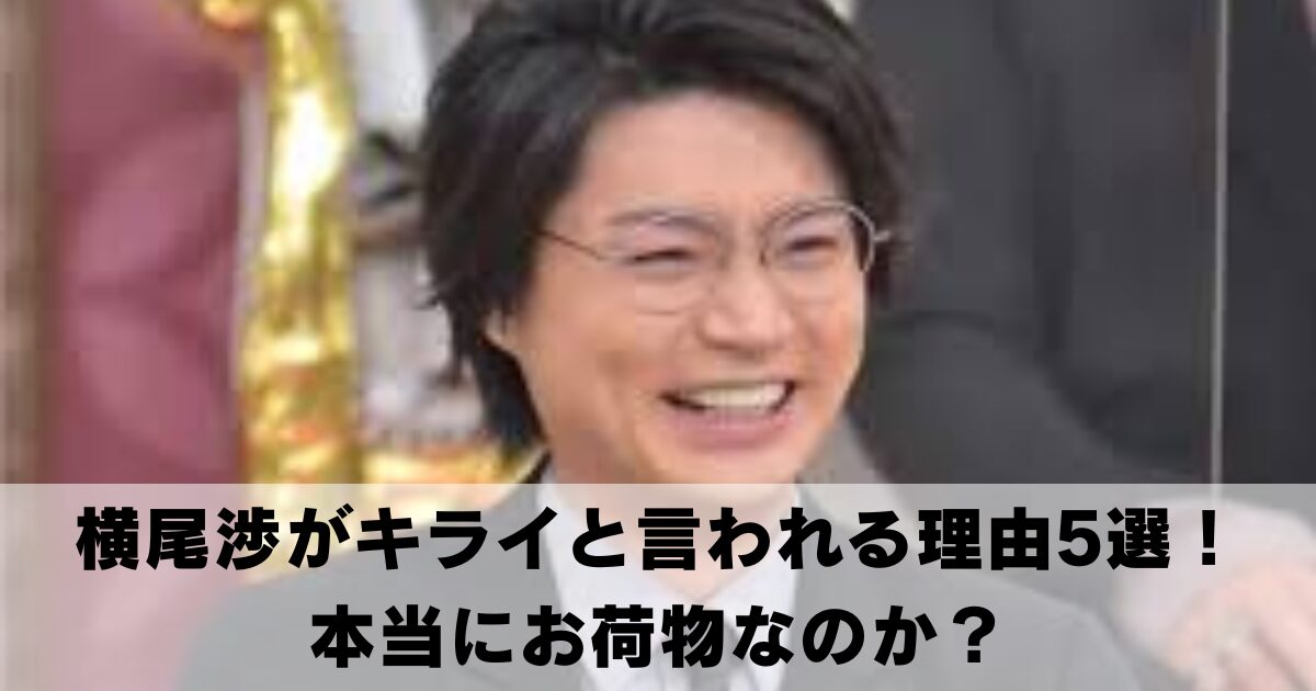 キスマイ横尾渉がキライと言われる理由5選！本当にお荷物なのか？