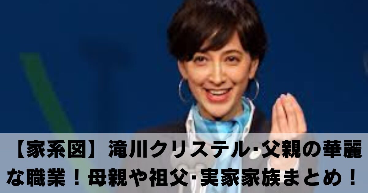 【家系図】滝川クリステル･父親の華麗な職業！母親や祖父･実家家族まとめ！